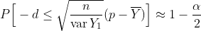 P\Big[ -d \leq \sqrt{\frac{n}{\operatorname{var} Y_1}}(p - \overline{Y}) \Big] \approx 1 - \frac{\alpha}{2}